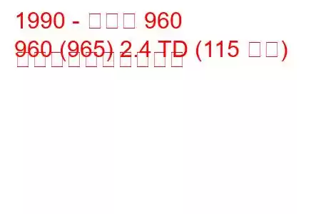 1990 - ボルボ 960
960 (965) 2.4 TD (115 馬力) 燃料消費量と技術仕様