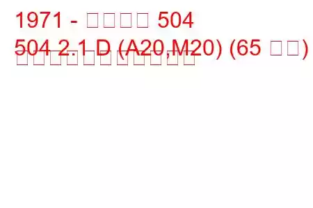 1971 - プジョー 504
504 2.1 D (A20,M20) (65 馬力) の燃料消費量と技術仕様