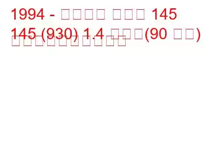 1994 - アルファ ロメオ 145
145 (930) 1.4 つまり(90 馬力) 燃料消費量と技術仕様