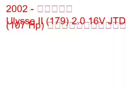 2002 - フィアット
Ulysse II (179) 2.0 16V JTD (107 Hp) の燃料消費量と技術仕様