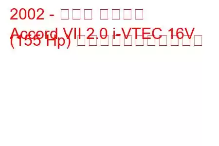 2002 - ホンダ アコード
Accord VII 2.0 i-VTEC 16V (155 Hp) の燃料消費量と技術仕様