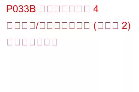 P033B ノックセンサー 4 回路範囲/パフォーマンス (バンク 2) トラブルコード