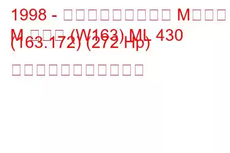 1998 - メルセデス・ベンツ Mクラス
M クラス (W163) ML 430 (163.172) (272 Hp) の燃料消費量と技術仕様