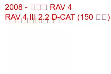 2008 - トヨタ RAV 4
RAV 4 III 2.2 D-CAT (150 馬力) の燃料消費量と技術仕様