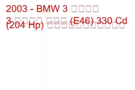 2003 - BMW 3 シリーズ
3 シリーズ クーペ (E46) 330 Cd (204 Hp) の燃料消費量と技術仕様