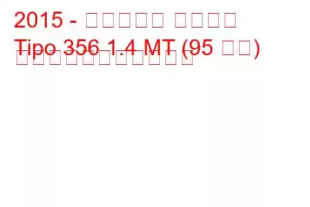 2015 - フィアット ティーポ
Tipo 356 1.4 MT (95 馬力) の燃料消費量と技術仕様