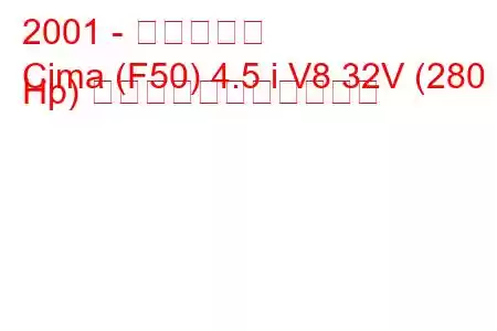 2001 - 日産シーマ
Cima (F50) 4.5 i V8 32V (280 Hp) の燃料消費量と技術仕様