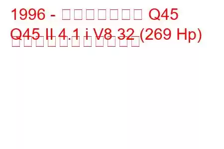 1996 - インフィニティ Q45
Q45 II 4.1 i V8 32 (269 Hp) の燃料消費量と技術仕様
