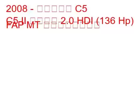 2008 - シトロエン C5
C5 II ツアラー 2.0 HDI (136 Hp) FAP MT の燃費と技術仕様
