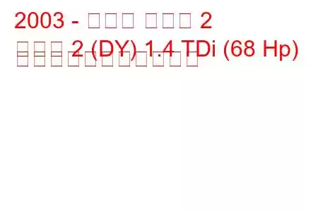 2003 - マツダ マツダ 2
マツダ 2 (DY) 1.4 TDi (68 Hp) の燃料消費量と技術仕様