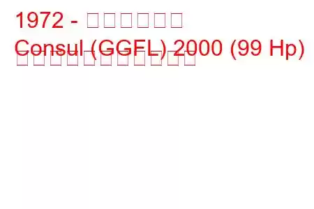 1972 - フォード領事
Consul (GGFL) 2000 (99 Hp) の燃料消費量と技術仕様