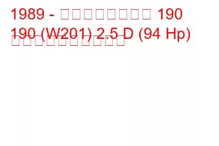 1989 - メルセデスベンツ 190
190 (W201) 2.5 D (94 Hp) 燃料消費量と技術仕様