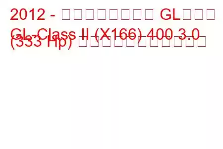 2012 - メルセデスベンツ GLクラス
GL-Class II (X166) 400 3.0 (333 Hp) の燃料消費量と技術仕様