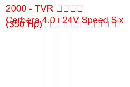 2000 - TVR サーベラ
Cerbera 4.0 i 24V Speed Six (350 Hp) の燃料消費量と技術仕様