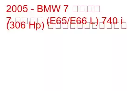 2005 - BMW 7 シリーズ
7 シリーズ (E65/E66 L) 740 i (306 Hp) の燃料消費量と技術仕様