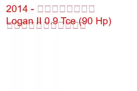 2014 - ダシア・ローガン
Logan II 0.9 Tce (90 Hp) の燃料消費量と技術仕様