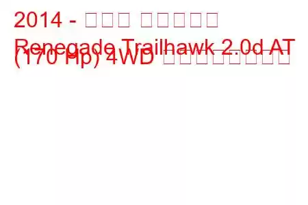 2014 - ジープ レネゲード
Renegade Trailhawk 2.0d AT (170 Hp) 4WD の燃費と技術仕様