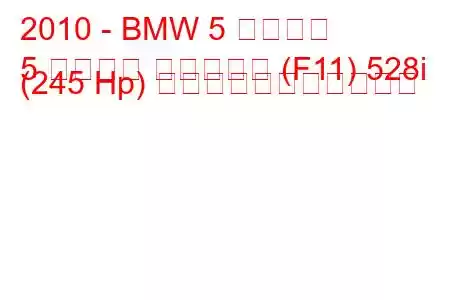 2010 - BMW 5 シリーズ
5 シリーズ ツーリング (F11) 528i (245 Hp) の燃料消費量と技術仕様