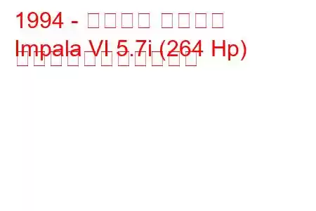 1994 - シボレー インパラ
Impala VI 5.7i (264 Hp) の燃料消費量と技術仕様