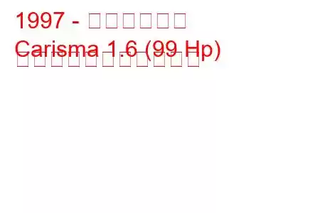 1997 - 三菱カリスマ
Carisma 1.6 (99 Hp) の燃料消費量と技術仕様