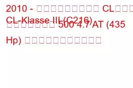 2010 - メルセデス・ベンツ CLクラス
CL-Klasse III (C216) フェイスリフト 500 4.7 AT (435 Hp) の燃料消費量と技術仕様