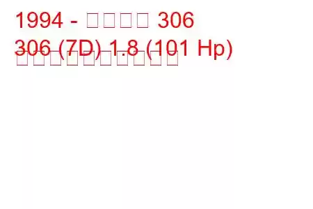 1994 - プジョー 306
306 (7D) 1.8 (101 Hp) 燃料消費量と技術仕様