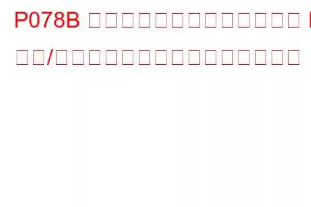P078B シフトタイミングソレノイド B 範囲/パフォーマンスのトラブルコード