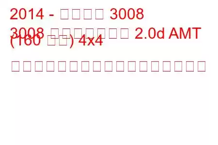 2014 - プジョー 3008
3008 フェイスリフト 2.0d AMT (160 馬力) 4x4 ハイブリッドの燃料消費量と技術仕様