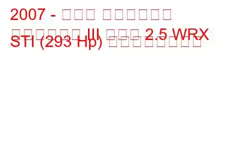 2007 - スバル インプレッサ
インプレッサ III セダン 2.5 WRX STI (293 Hp) の燃費と技術仕様