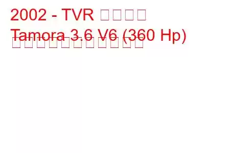 2002 - TVR タモーラ
Tamora 3.6 V6 (360 Hp) の燃料消費量と技術仕様