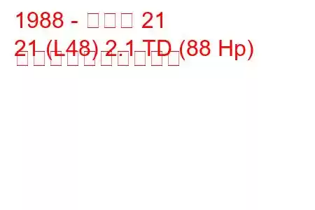 1988 - ルノー 21
21 (L48) 2.1 TD (88 Hp) 燃料消費量と技術仕様