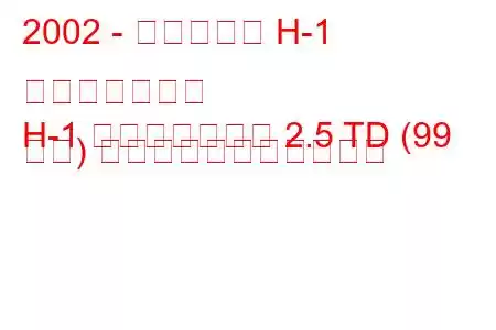 2002 - ヒュンダイ H-1 スターレックス
H-1 スターレックス 2.5 TD (99 馬力) の燃料消費量と技術仕様