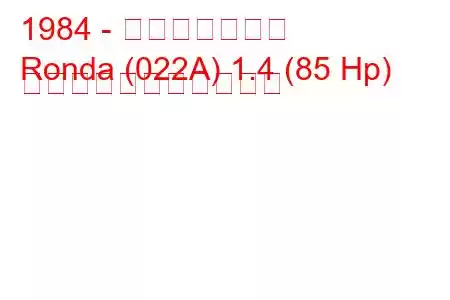 1984 - セアト・ロンダ
Ronda (022A) 1.4 (85 Hp) の燃料消費量と技術仕様