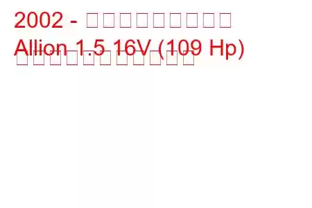 2002 - トヨタアライアンス
Allion 1.5 16V (109 Hp) の燃料消費量と技術仕様