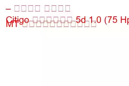 – シュコダ シティゴ
Citigo ハッチバック 5d 1.0 (75 Hp) MT の燃料消費量と技術仕様
