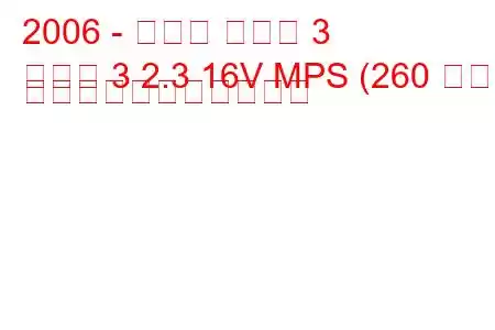 2006 - マツダ マツダ 3
マツダ 3 2.3 16V MPS (260 馬力) の燃料消費量と技術仕様