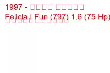 1997 - シュコダ フェリシア
Felicia I Fun (797) 1.6 (75 Hp) の燃料消費量と技術仕様