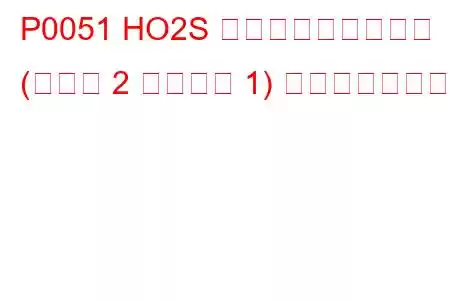 P0051 HO2S ヒーター制御回路低 (バンク 2 センサー 1) トラブルコード