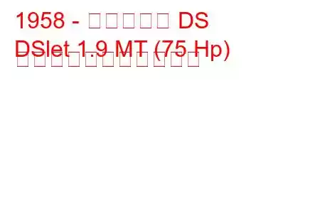 1958 - シトロエン DS
DSlet 1.9 MT (75 Hp) の燃料消費量と技術仕様