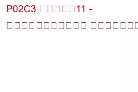 P02C3 シリンダー11 - 最小制限での燃料トリム トラブルコード