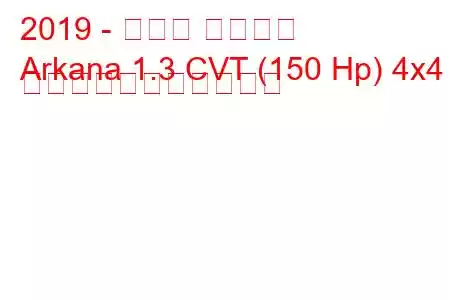 2019 - ルノー アルカナ
Arkana 1.3 CVT (150 Hp) 4x4 の燃料消費量と技術仕様