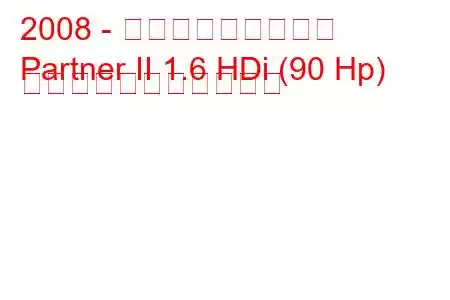 2008 - プジョーパートナー
Partner II 1.6 HDi (90 Hp) の燃料消費量と技術仕様