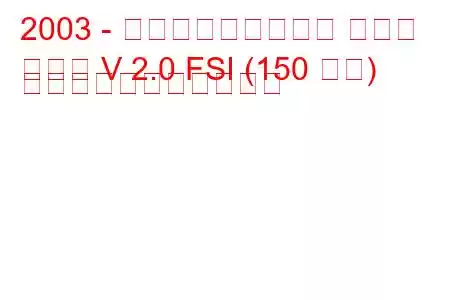 2003 - フォルクスワーゲン ゴルフ
ゴルフ V 2.0 FSI (150 馬力) の燃料消費量と技術仕様