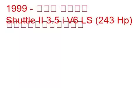 1999 - ホンダ シャトル
Shuttle II 3.5 i V6 LS (243 Hp) の燃料消費量と技術仕様