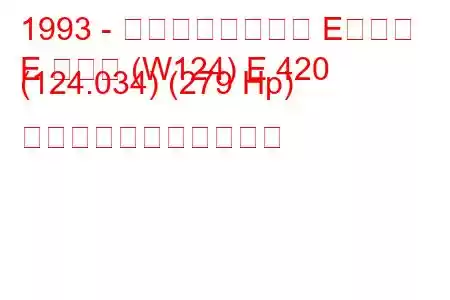 1993 - メルセデスベンツ Eクラス
E クラス (W124) E 420 (124.034) (279 Hp) の燃料消費量と技術仕様