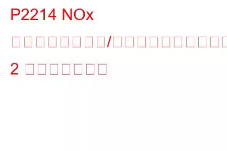 P2214 NOx センサー回路範囲/パフォーマンスバンク 2 トラブルコード