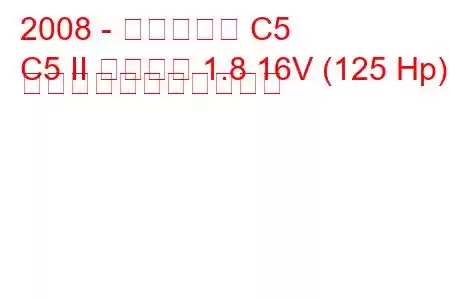 2008 - シトロエン C5
C5 II ツアラー 1.8 16V (125 Hp) の燃料消費量と技術仕様