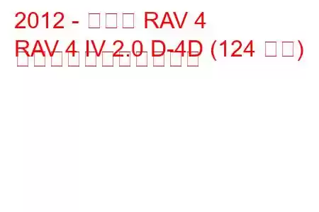 2012 - トヨタ RAV 4
RAV 4 IV 2.0 D-4D (124 馬力) の燃料消費量と技術仕様