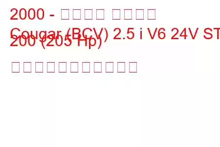 2000 - フォード クーガー
Cougar (BCV) 2.5 i V6 24V ST 200 (205 Hp) の燃料消費量と技術仕様