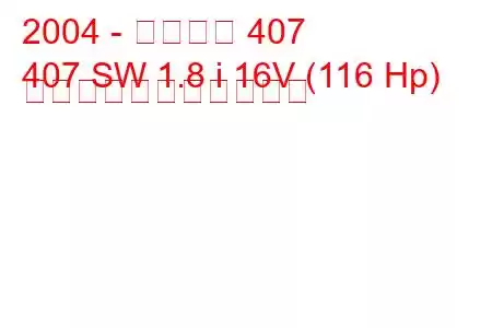 2004 - プジョー 407
407 SW 1.8 i 16V (116 Hp) の燃料消費量と技術仕様